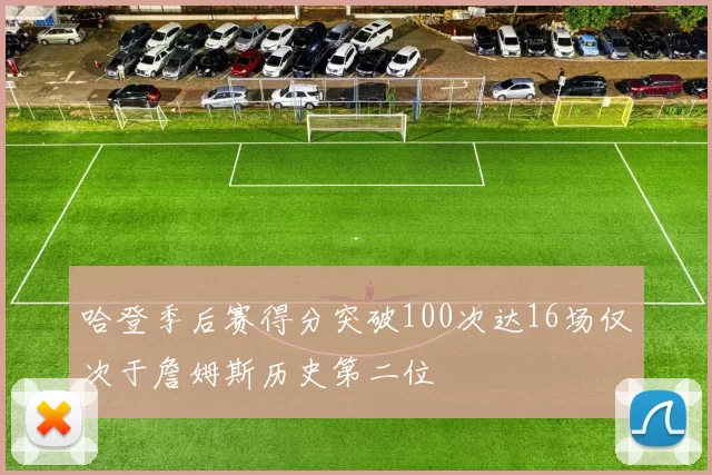哈登季后赛得分突破100次达16场仅次于詹姆斯历史第二位