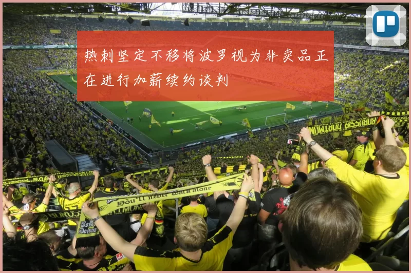 热刺坚定不移将波罗视为非卖品正在进行加薪续约谈判